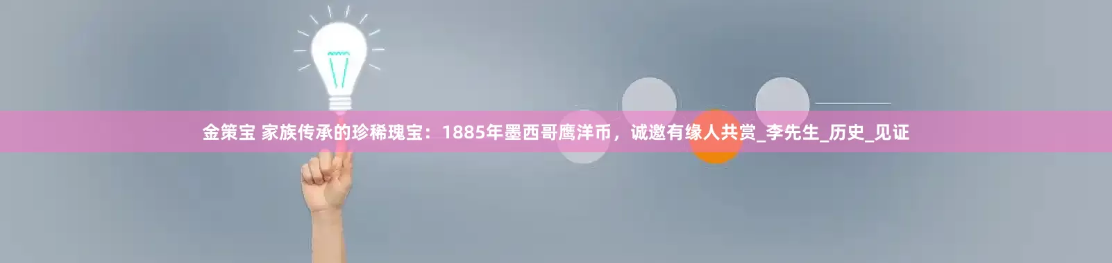 金策宝 家族传承的珍稀瑰宝：1885年墨西哥鹰洋币，诚邀有缘人共赏_李先生_历史_见证