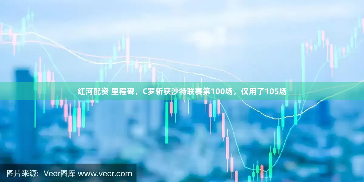 红河配资 里程碑，C罗斩获沙特联赛第100场，仅用了105场